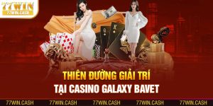 Thiên đường giải trí tại casino galaxy bavet