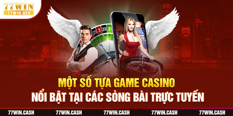 Một số tựa game casino nổi bật tại sòng bạc trực tuyến tốt nhất